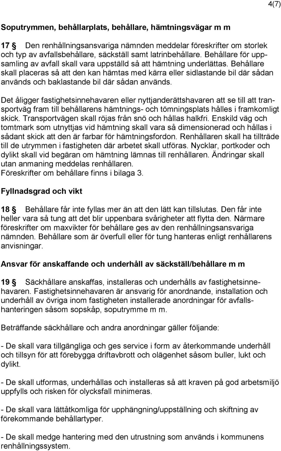 Behållare skall placeras så att den kan hämtas med kärra eller sidlastande bil där sådan används och baklastande bil där sådan används.