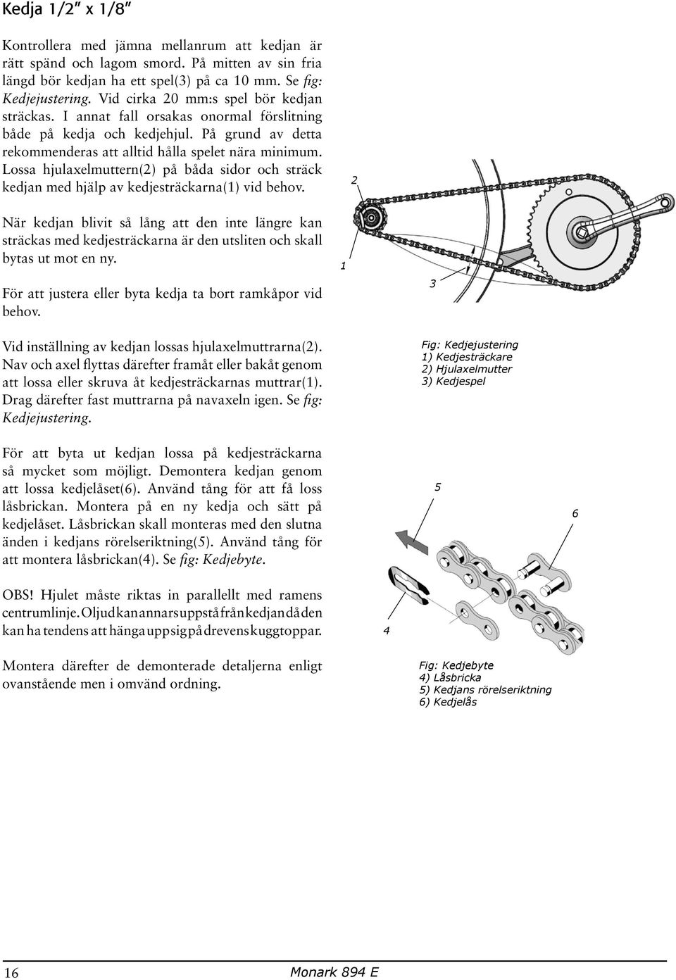 Lossa hjulaxelmuttern(2) på båda sidor och sträck kedjan med hjälp av kedjesträckarna(1) vid behov.