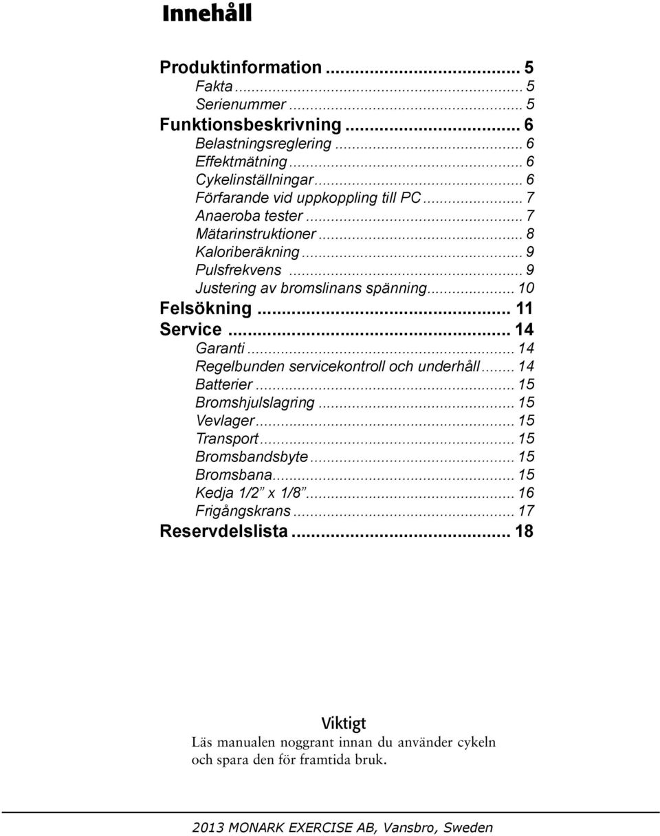 Garanti 14 Regelbunden servicekontroll och underhåll 14 Batterier 15 Bromshjulslagring 15 Vevlager 15 Transport 15 Bromsbandsbyte 15 Bromsbana 15 Kedja 1/2 x