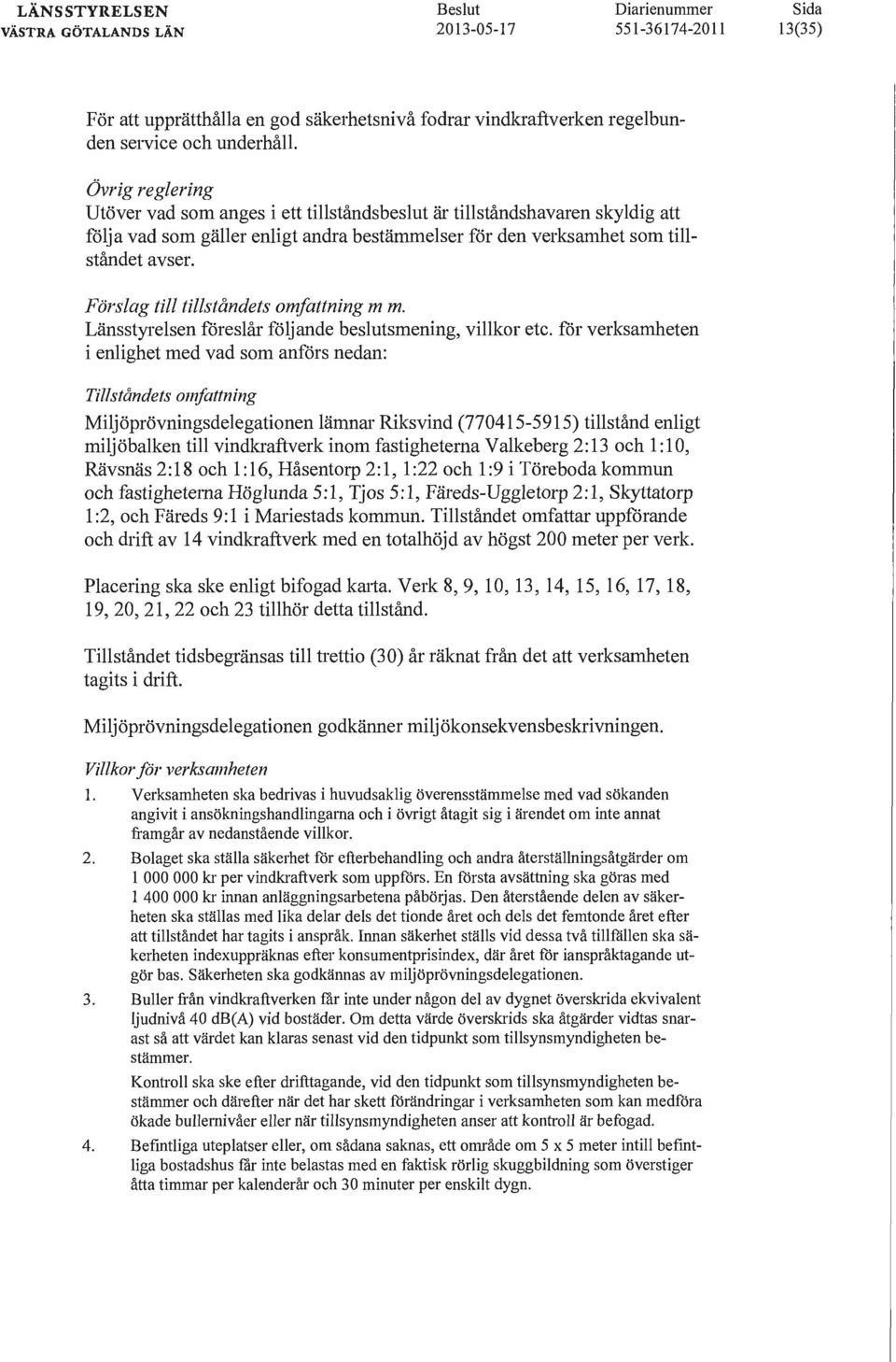 Förslag till tillståndets omfattning m m. Länsstyrelsen föreslår följande beslutsmening, villkor etc.