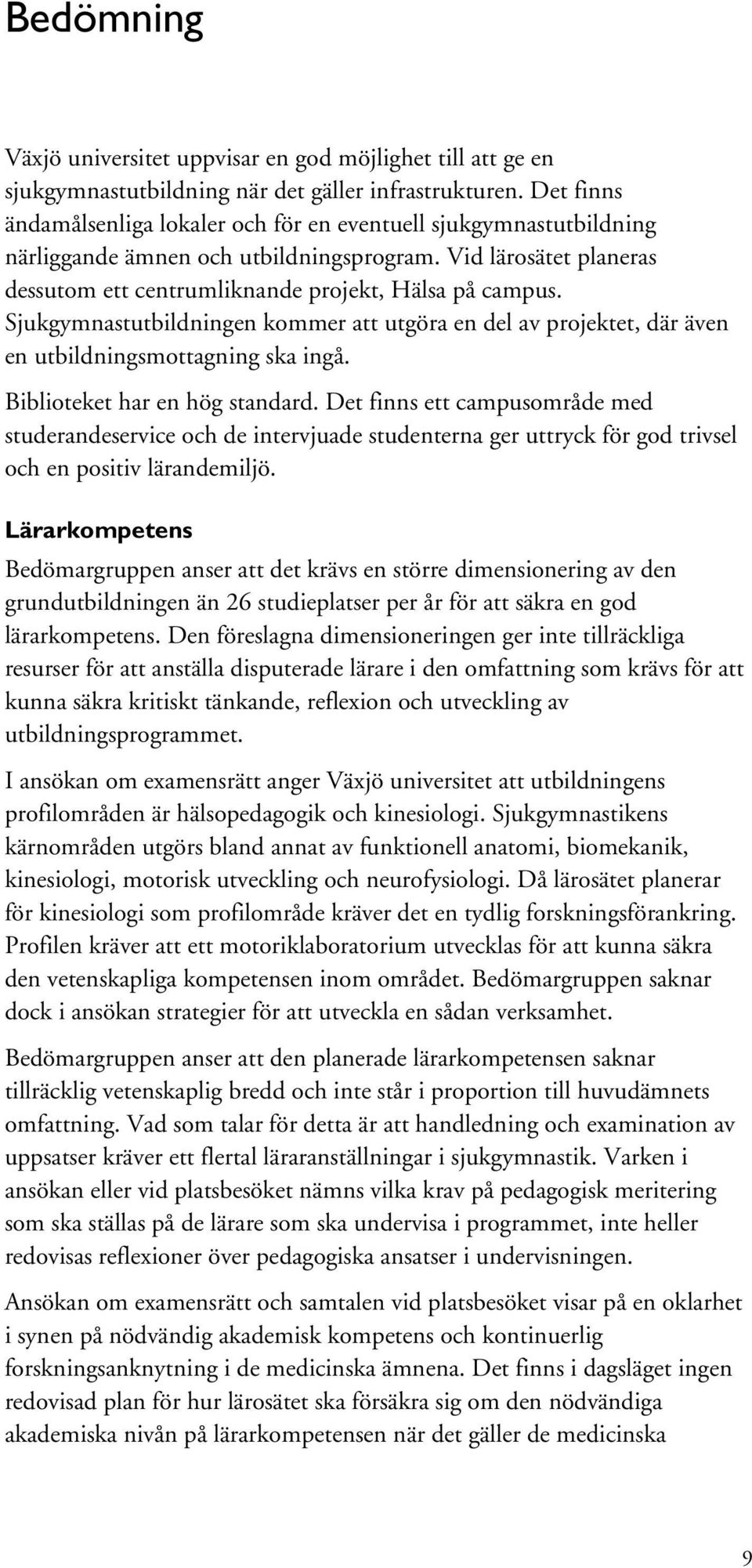 Sjukgymnastutbildningen kommer att utgöra en del av projektet, där även en utbildningsmottagning ska ingå. Biblioteket har en hög standard.