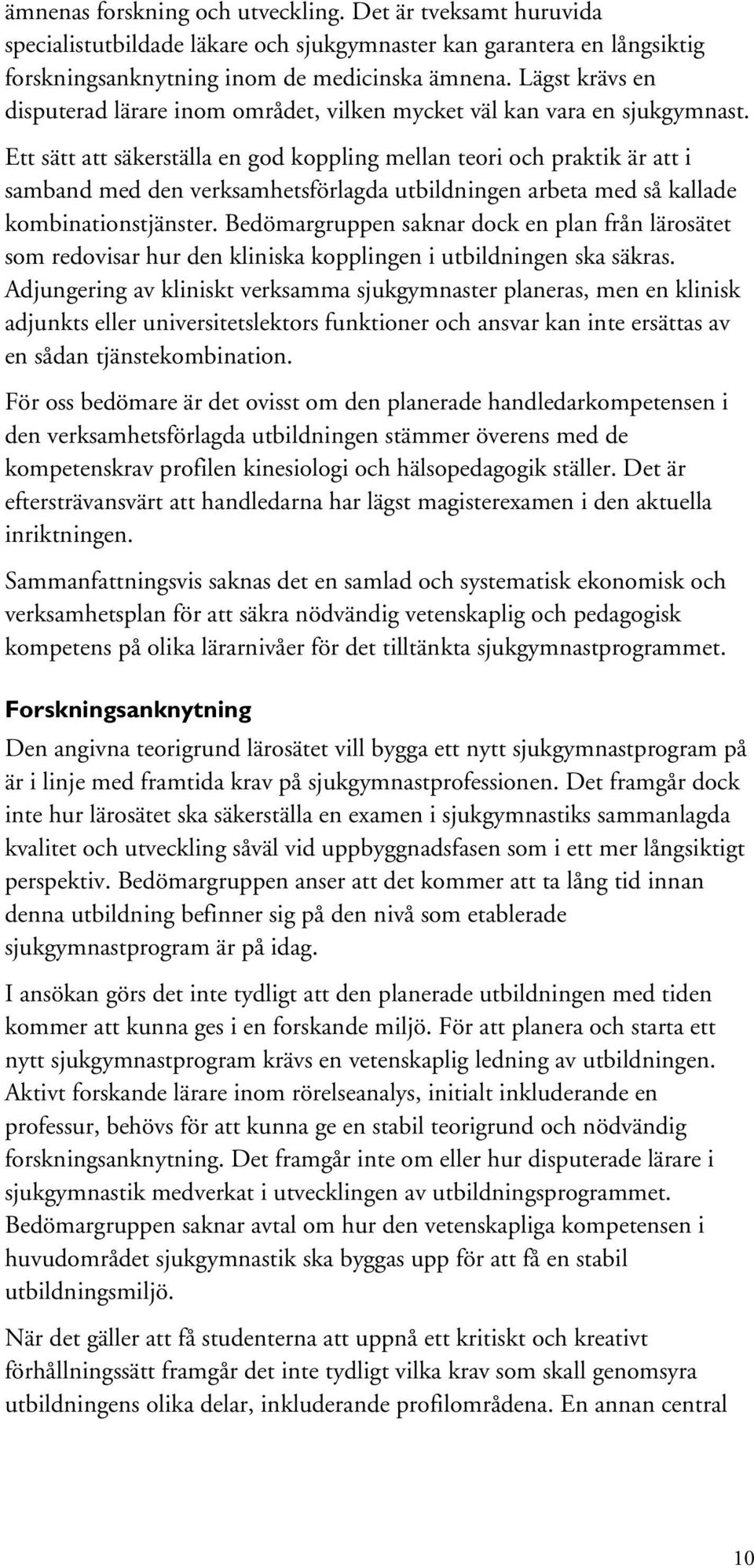 Ett sätt att säkerställa en god koppling mellan teori och praktik är att i samband med den verksamhetsförlagda utbildningen arbeta med så kallade kombinationstjänster.