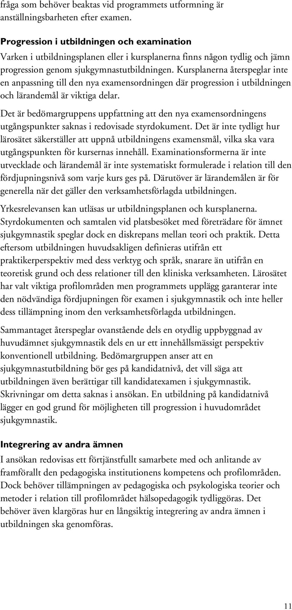 Kursplanerna återspeglar inte en anpassning till den nya examensordningen där progression i utbildningen och lärandemål är viktiga delar.