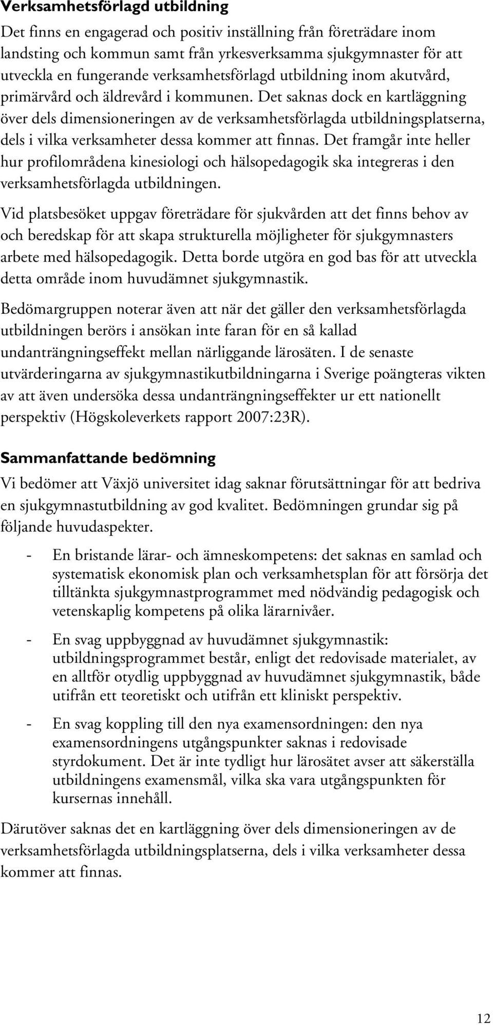 Det saknas dock en kartläggning över dels dimensioneringen av de verksamhetsförlagda utbildningsplatserna, dels i vilka verksamheter dessa kommer att finnas.