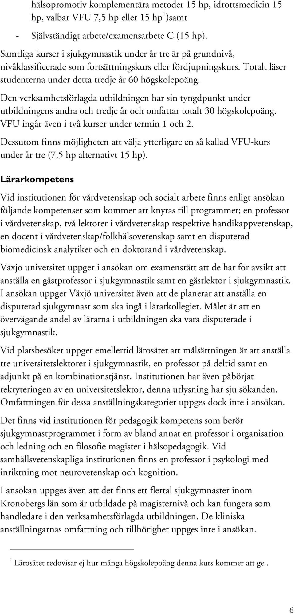 Den verksamhetsförlagda utbildningen har sin tyngdpunkt under utbildningens andra och tredje år och omfattar totalt 30 högskolepoäng. VFU ingår även i två kurser under termin 1 och 2.