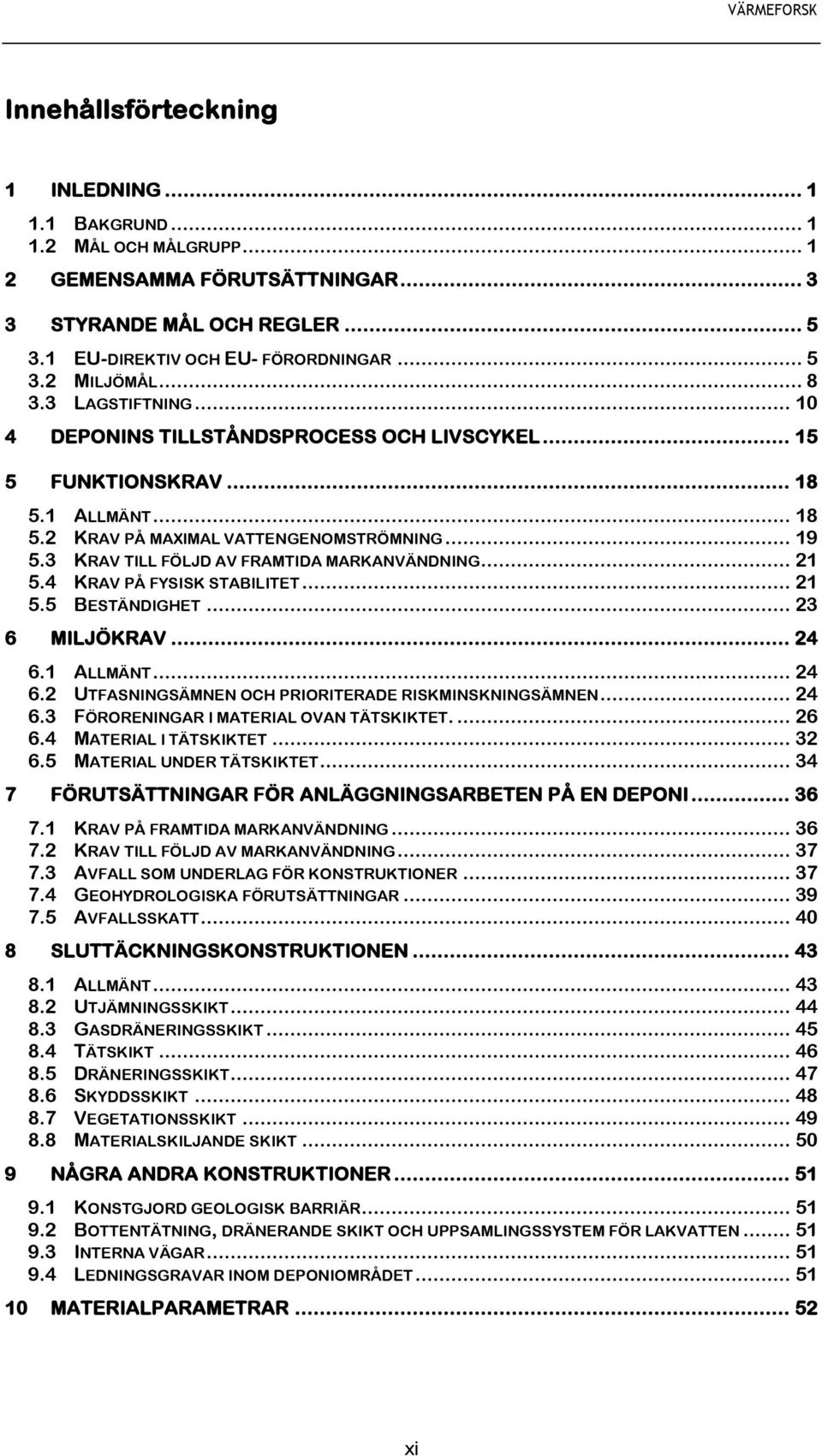 3 KRAV TILL FÖLJD AV FRAMTIDA MARKANVÄNDNING... 21 5.4 KRAV PÅ FYSISK STABILITET... 21 5.5 BESTÄNDIGHET... 23 6 MILJÖKRAV... 24 6.1 ALLMÄNT... 24 6.2 UTFASNINGSÄMNEN OCH PRIORITERADE RISKMINSKNINGSÄMNEN.