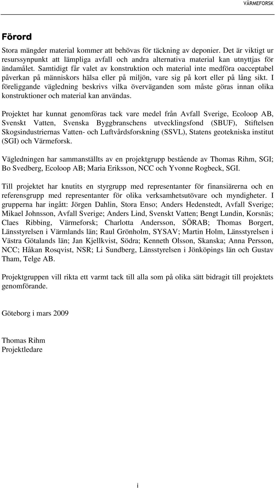 I föreliggande vägledning beskrivs vilka överväganden som måste göras innan olika konstruktioner och material kan användas.