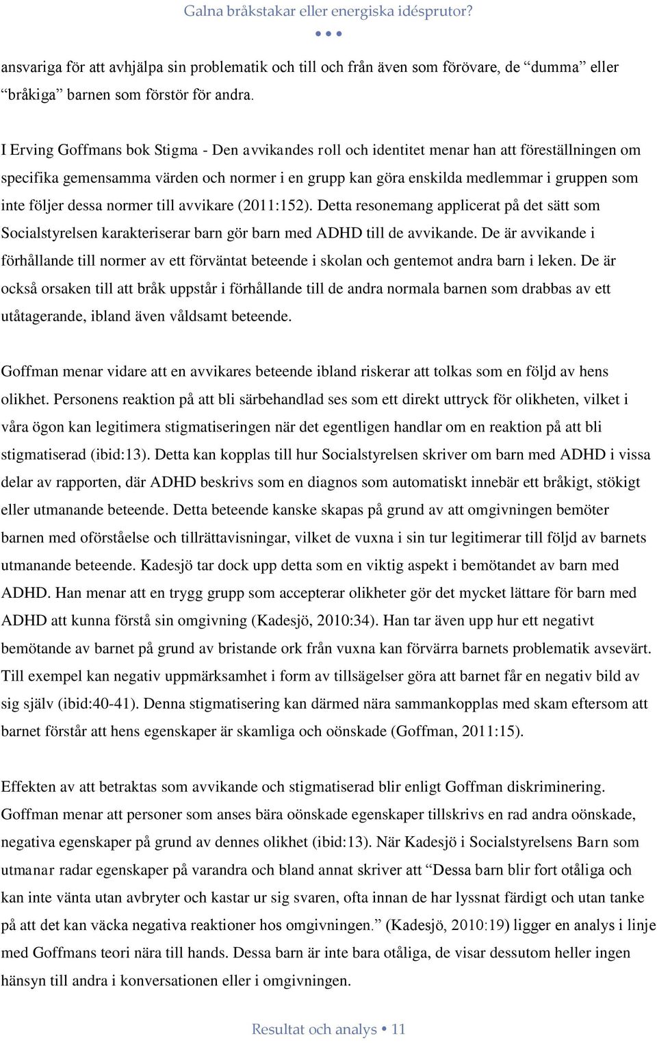 följer dessa normer till avvikare (2011:152). Detta resonemang applicerat på det sätt som Socialstyrelsen karakteriserar barn gör barn med ADHD till de avvikande.