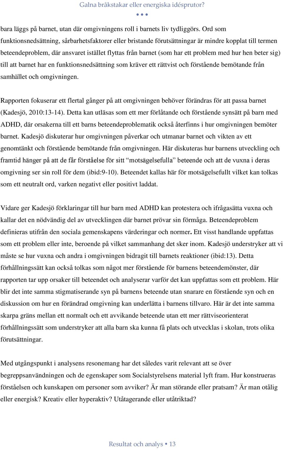 hen beter sig) till att barnet har en funktionsnedsättning som kräver ett rättvist och förstående bemötande från samhället och omgivningen.