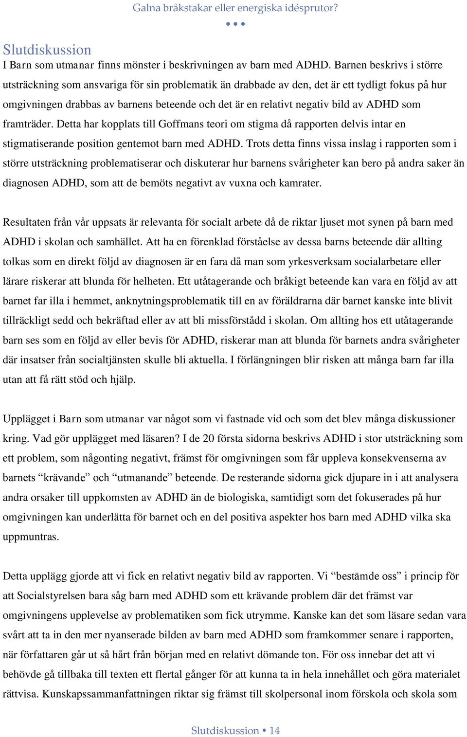 av ADHD som framträder. Detta har kopplats till Goffmans teori om stigma då rapporten delvis intar en stigmatiserande position gentemot barn med ADHD.