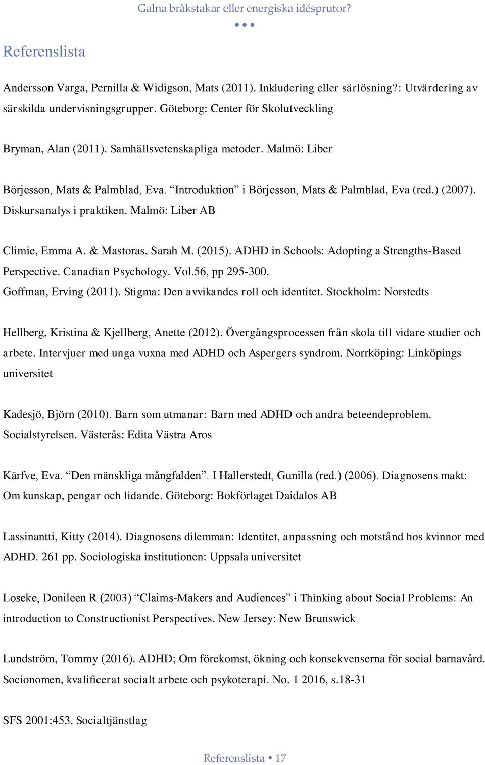 & Mastoras, Sarah M. (2015). ADHD in Schools: Adopting a Strengths-Based Perspective. Canadian Psychology. Vol.56, pp 295-300. Goffman, Erving (2011). Stigma: Den avvikandes roll och identitet.