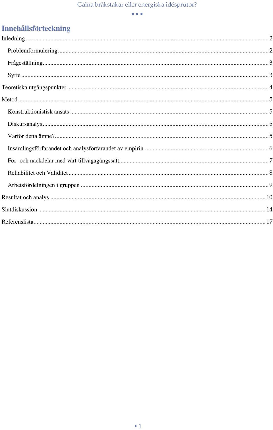 ... 5 Insamlingsförfarandet och analysförfarandet av empirin... 6 För- och nackdelar med vårt tillvägagångssätt.