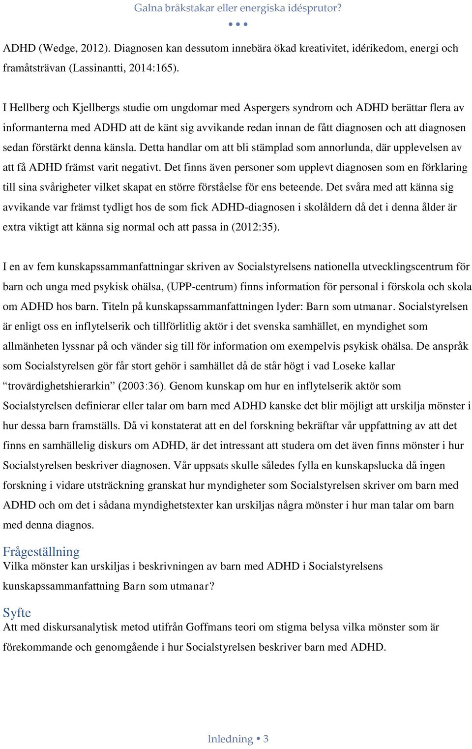 förstärkt denna känsla. Detta handlar om att bli stämplad som annorlunda, där upplevelsen av att få ADHD främst varit negativt.