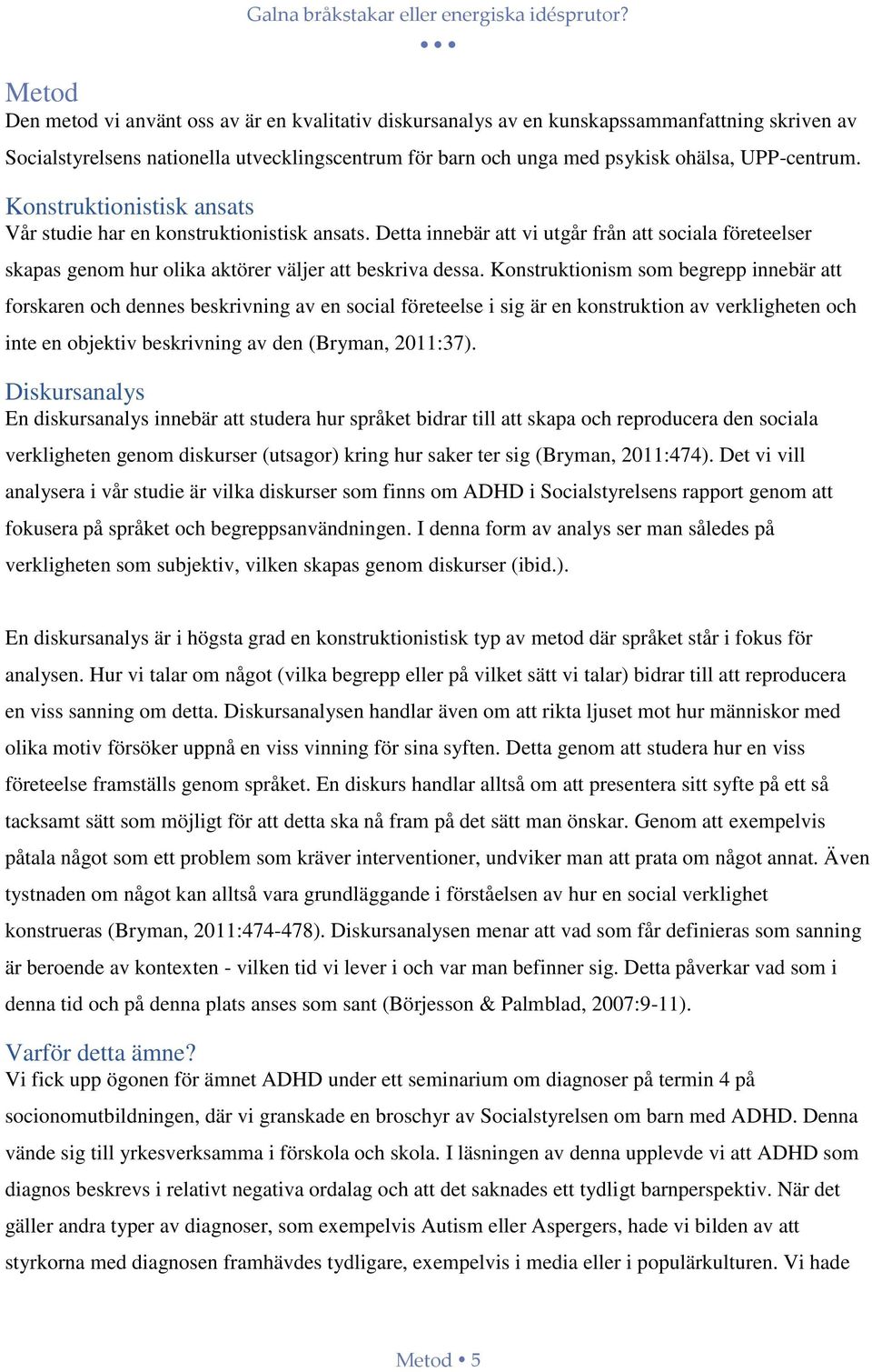 Konstruktionism som begrepp innebär att forskaren och dennes beskrivning av en social företeelse i sig är en konstruktion av verkligheten och inte en objektiv beskrivning av den (Bryman, 2011:37).