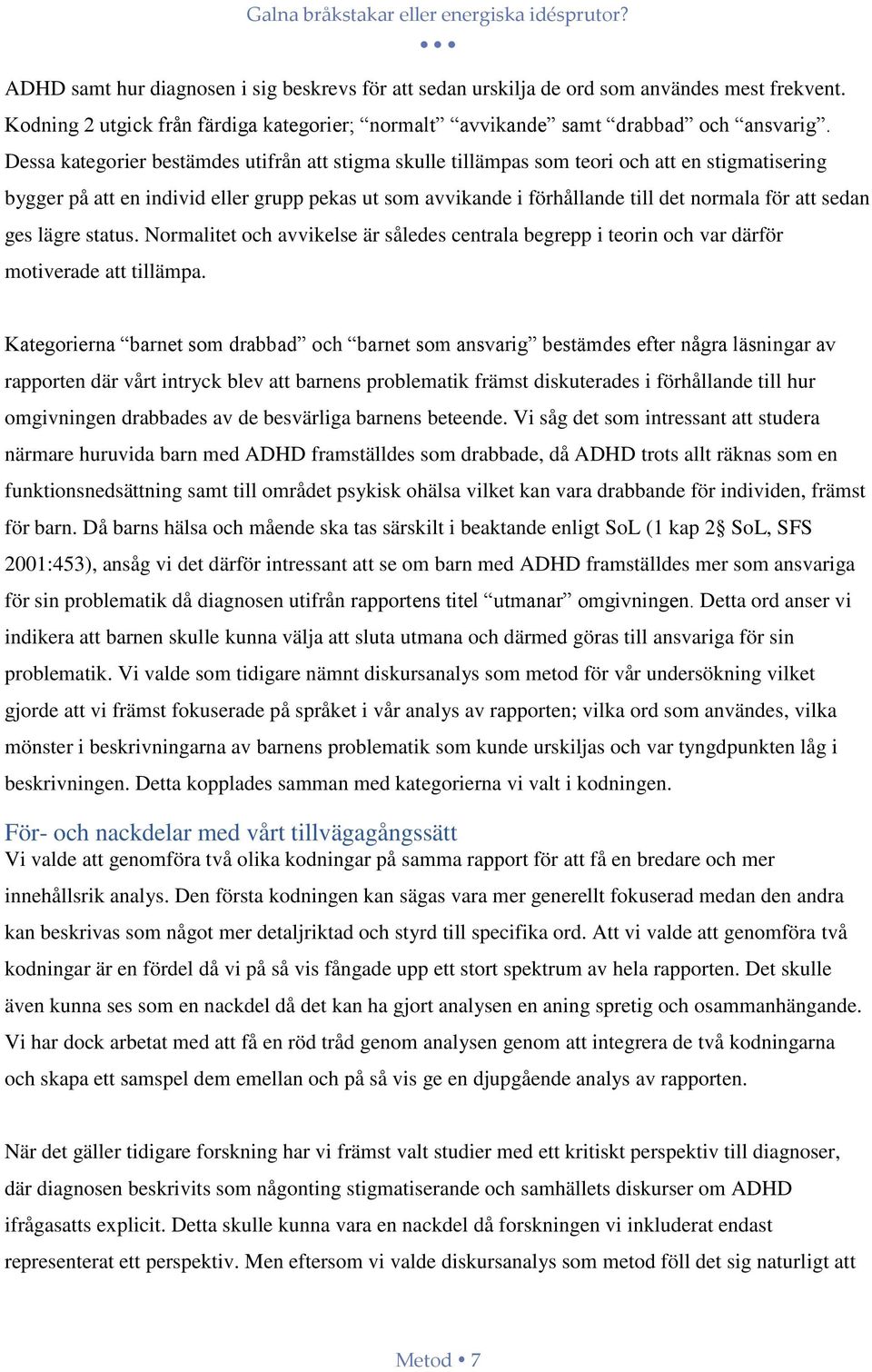 sedan ges lägre status. Normalitet och avvikelse är således centrala begrepp i teorin och var därför motiverade att tillämpa.