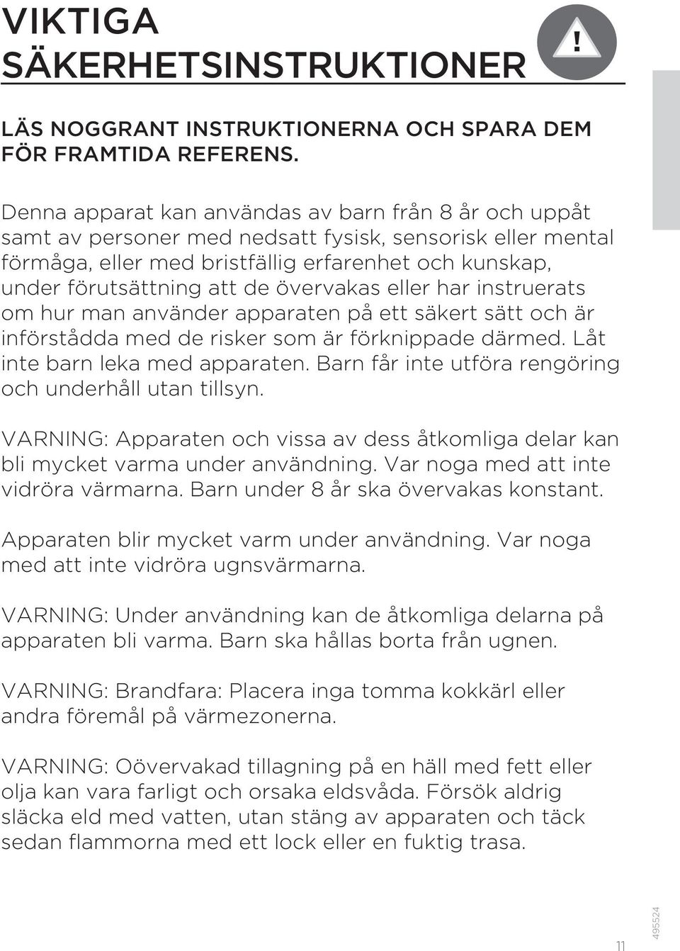 övervakas eller har instruerats om hur man använder apparaten på ett säkert sätt och är införstådda med de risker som är förknippade därmed. Låt inte barn leka med apparaten.