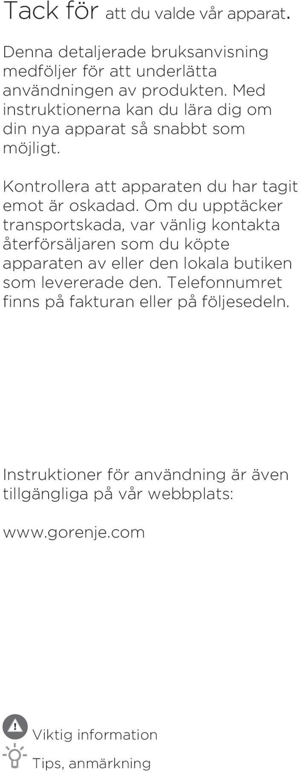 Om du upptäcker transportskada, var vänlig kontakta återförsäljaren som du köpte apparaten av eller den lokala butiken som levererade den.