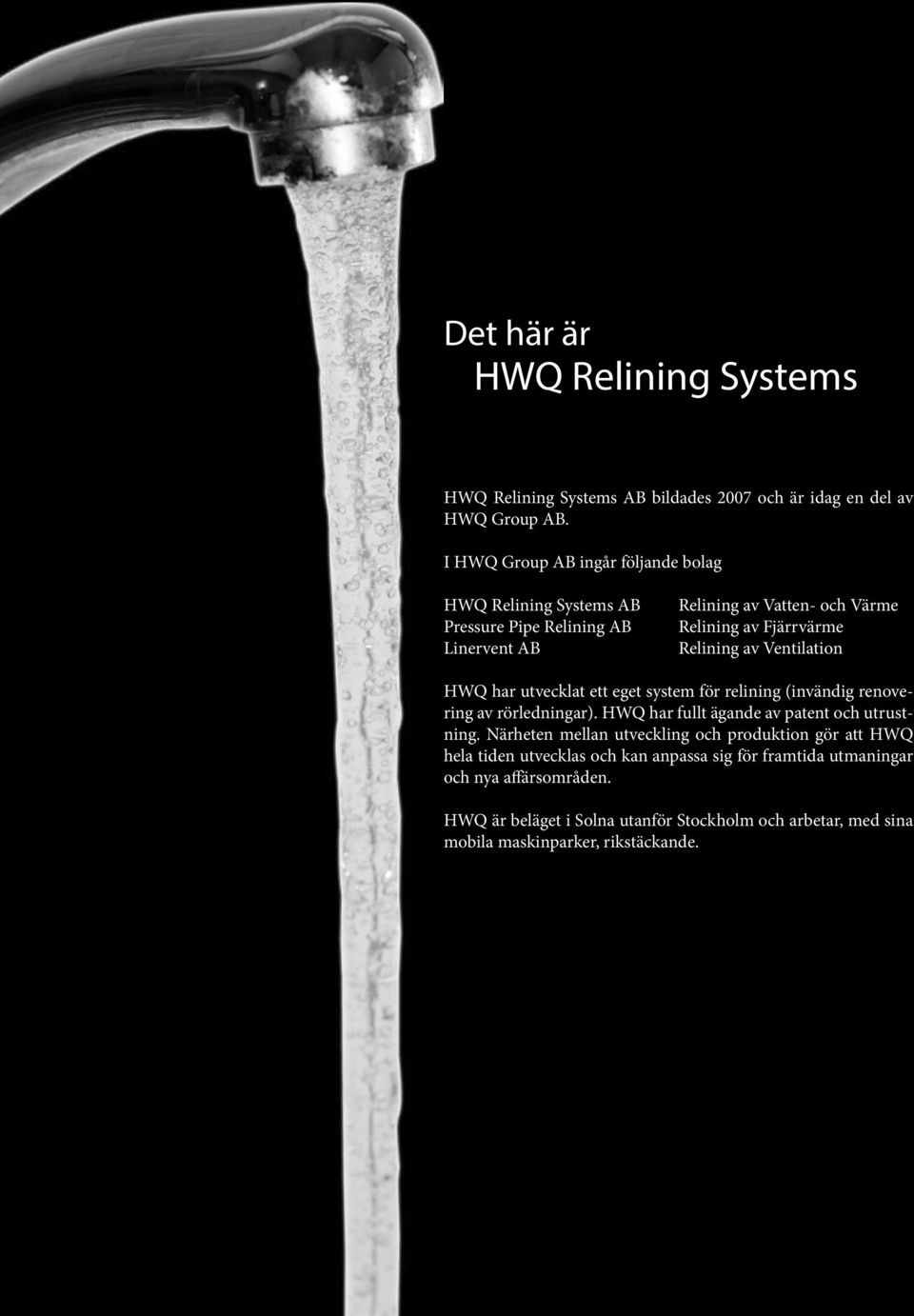 Ventilation HWQ har utvecklat ett eget system för relining (invändig renovering av rörledningar). HWQ har fullt ägande av patent och utrustning.