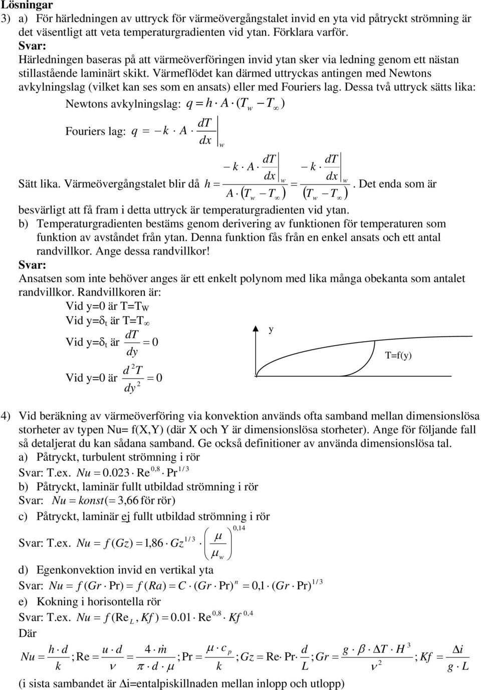 Värmeflödet kan därmed uttryckas antingen med Newtons avkylningslag (vilket kan ses som en ansats) eller med Fouriers lag.