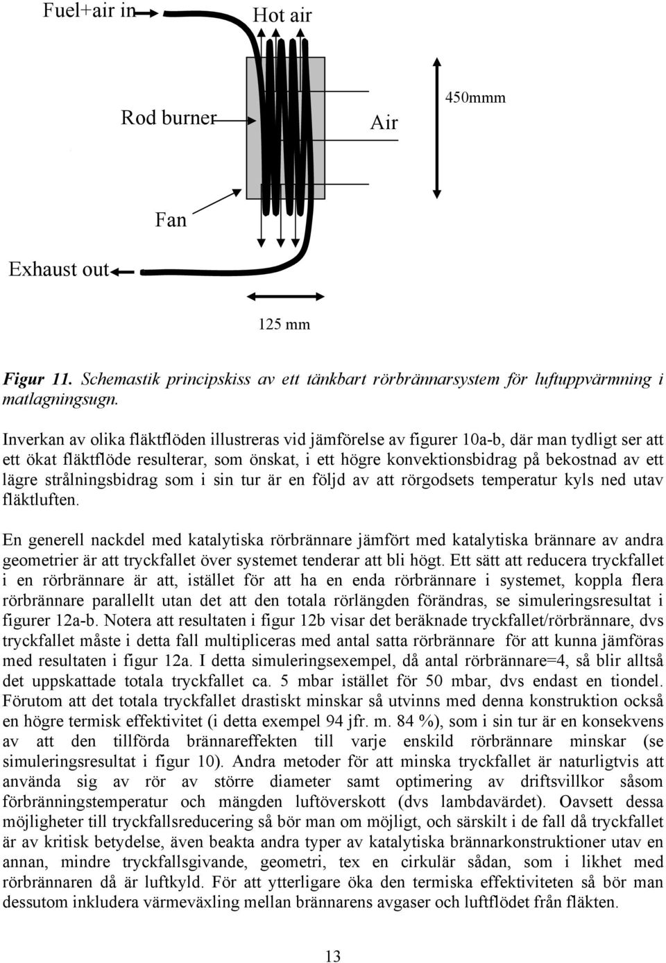 strålningsbidrag som i sin tur är en följd av att rörgodsets temperatur kyls ned utav fläktluften.