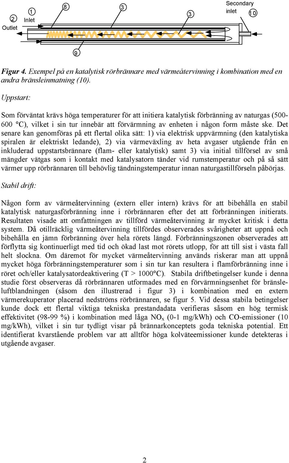 Det senare kan genomföras på ett flertal olika sätt: ) via elektrisk uppvärmning (den katalytiska spiralen är elektriskt ledande), ) via värmeväxling av heta avgaser utgående från en inkluderad