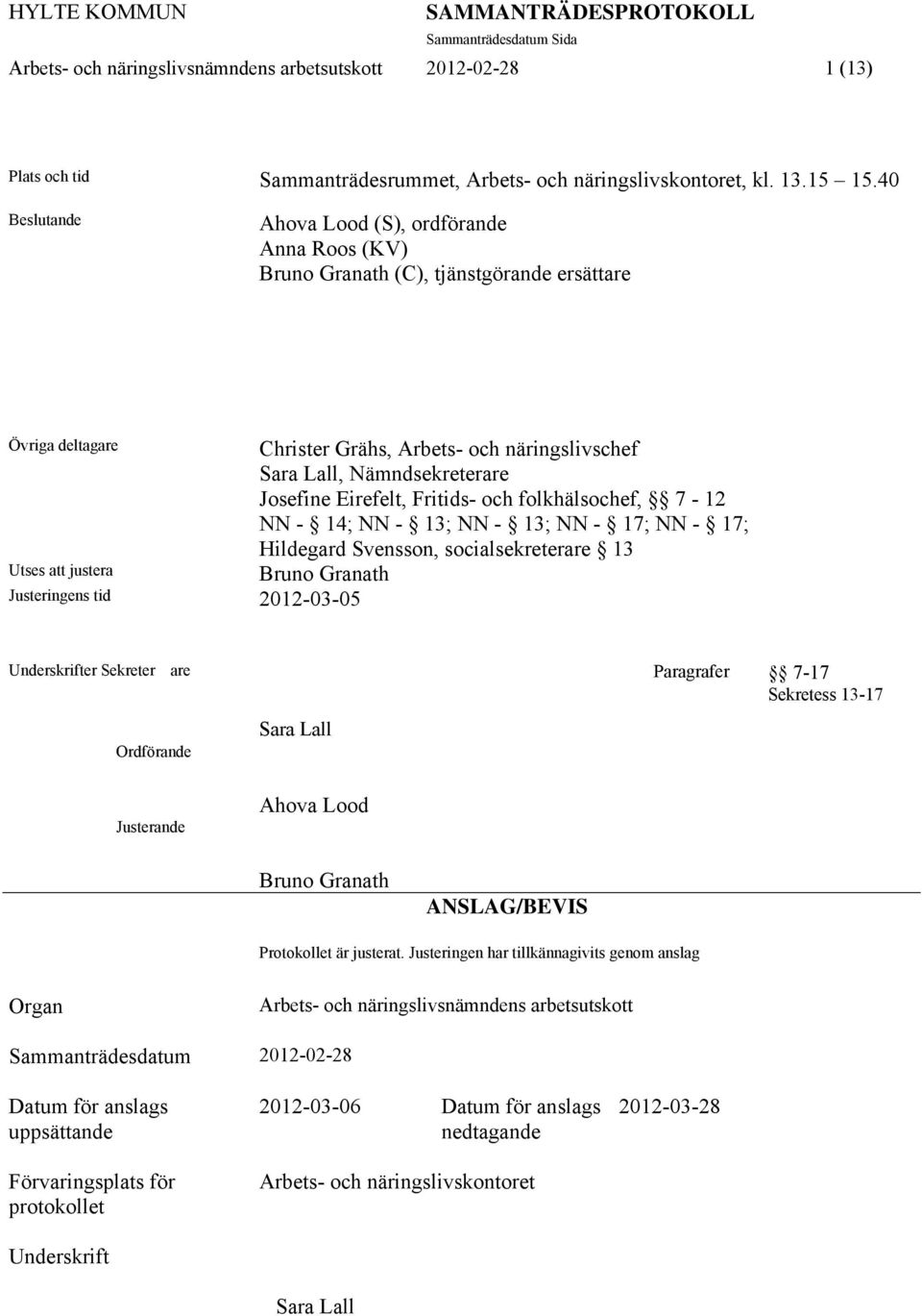 näringslivschef Sara Lall, Nämndsekreterare Josefine Eirefelt, Fritids- och folkhälsochef, 7-12 NN - 14; NN - 13; NN - 13; NN - 17; NN - 17; Hildegard Svensson, socialsekreterare 13 Bruno Granath