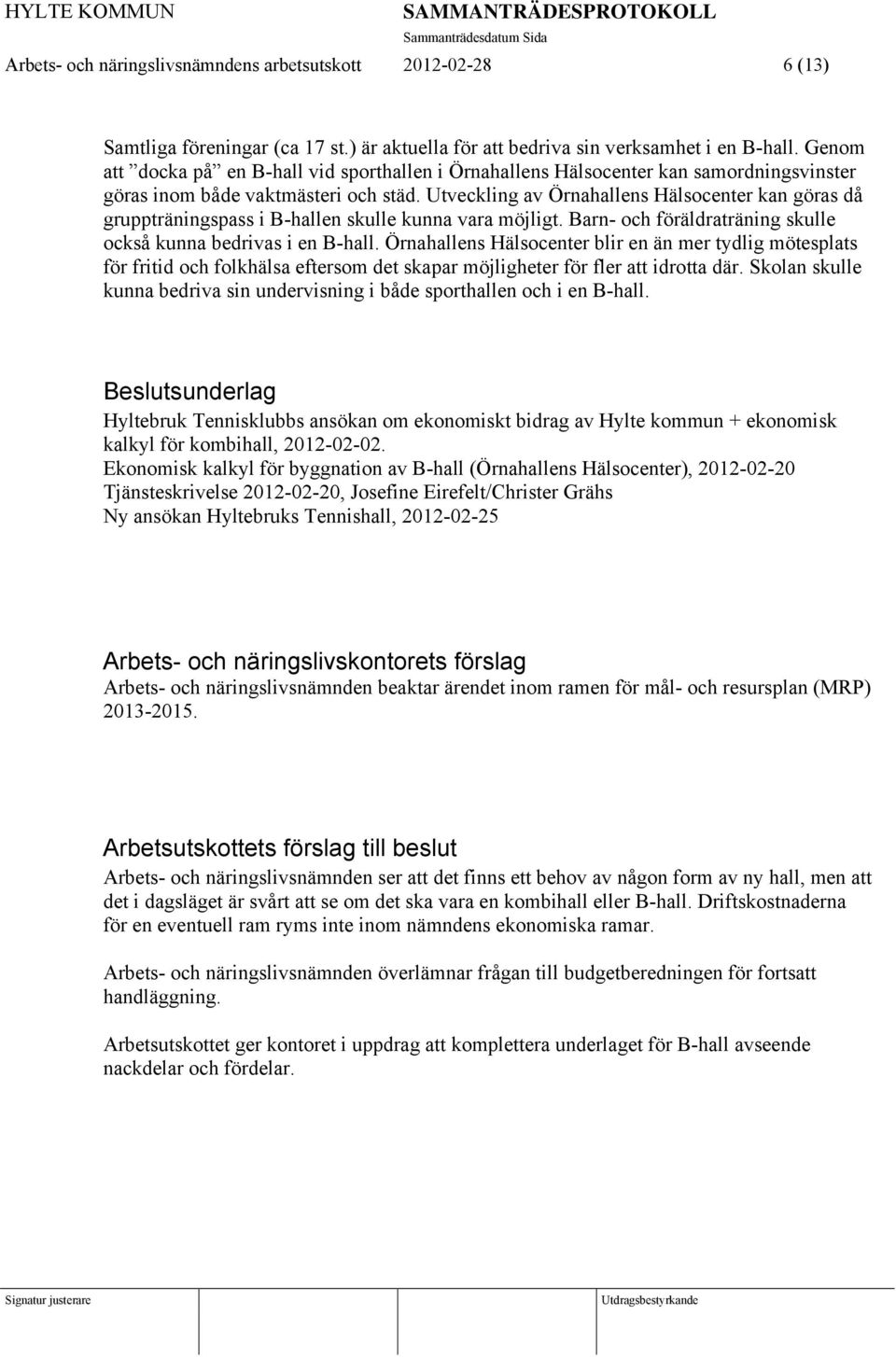 Utveckling av Örnahallens Hälsocenter kan göras då gruppträningspass i B-hallen skulle kunna vara möjligt. Barn- och föräldraträning skulle också kunna bedrivas i en B-hall.