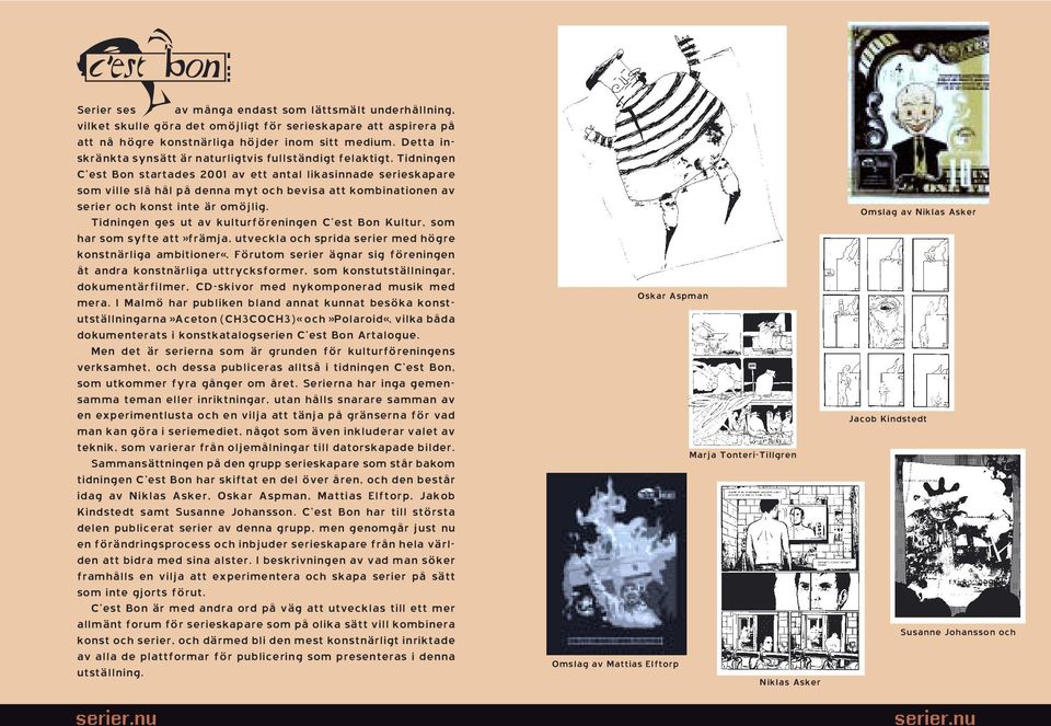 Tidningen C est Bon startades 2001 av ett antal likasinnade serieskapare som ville slå hål på denna myt och bevisa att kombinationen av serier och konst inte är omöjlig.