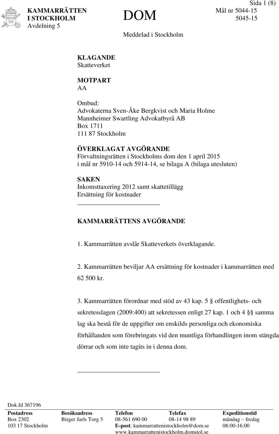 Ersättning för kostnader KAMMARRÄTTENS AVGÖRANDE 1. Kammarrätten avslår Skatteverkets överklagande. 2. Kammarrätten beviljar AA ersättning för kostnader i kammarrätten med 62 500 kr. 3.