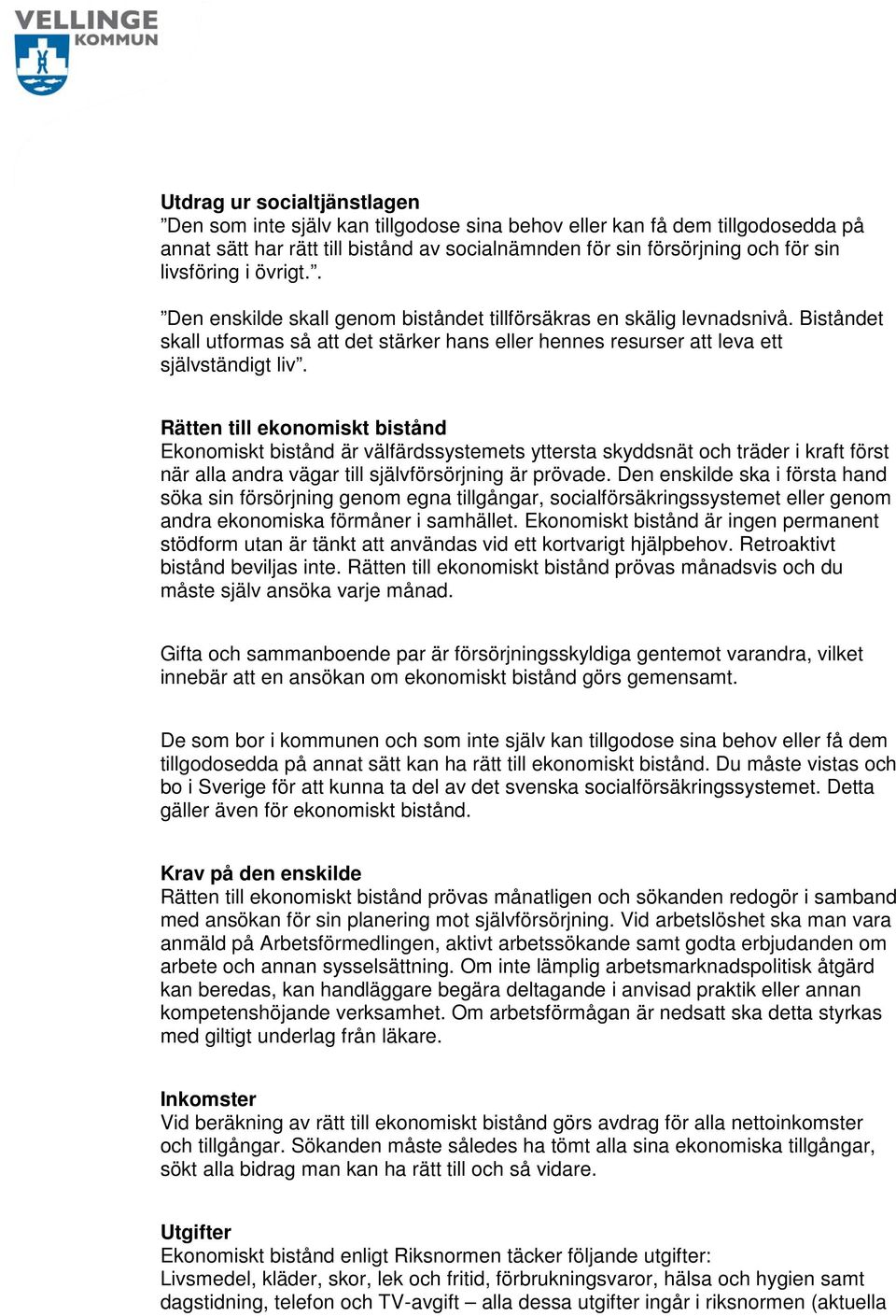 Rätten till ekonomiskt bistånd Ekonomiskt bistånd är välfärdssystemets yttersta skyddsnät och träder i kraft först när alla andra vägar till självförsörjning är prövade.