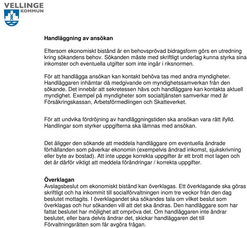 Handläggaren inhämtar då medgivande om myndighetssamverkan från den sökande. Det innebär att sekretessen hävs och handläggare kan kontakta aktuell myndighet.