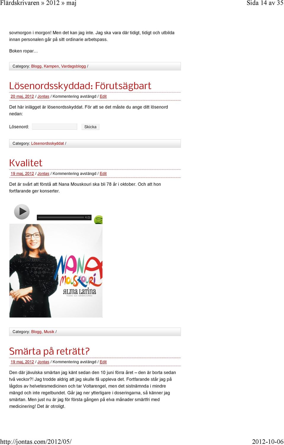 Det är svårt att förstå att Nana Mouskouri ska bli 78 år i oktober. Och att hon fortfarande ger konserter. 4:01 Category: Blogg, Musik / Smärta på reträtt?