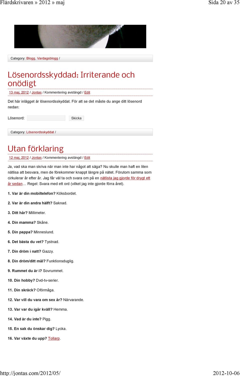 Förutom samma som cirkulerar år efter år. Jag får väl ta och svara om på en nätlista jag gjorde för drygt ett år sedan Regel: Svara med ett ord (vilket jag inte gjorde förra året). 1.