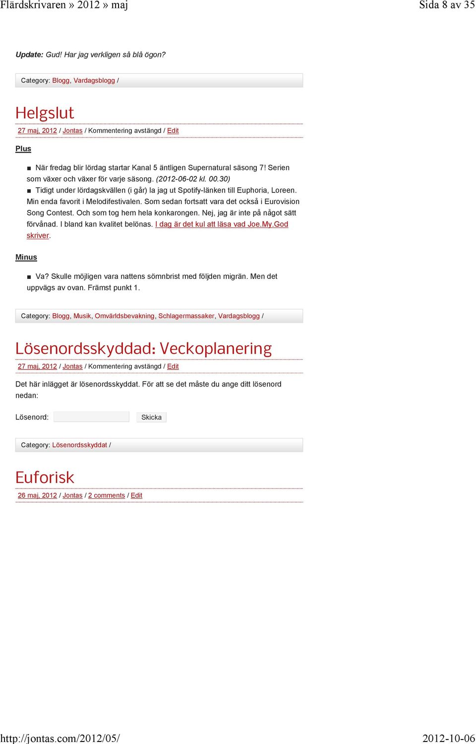 Serien som växer och växer för varje säsong. (2012-06-02 kl. 00.30) Tidigt under lördagskvällen (i går) la jag ut Spotify-länken till Euphoria, Loreen. Min enda favorit i Melodifestivalen.