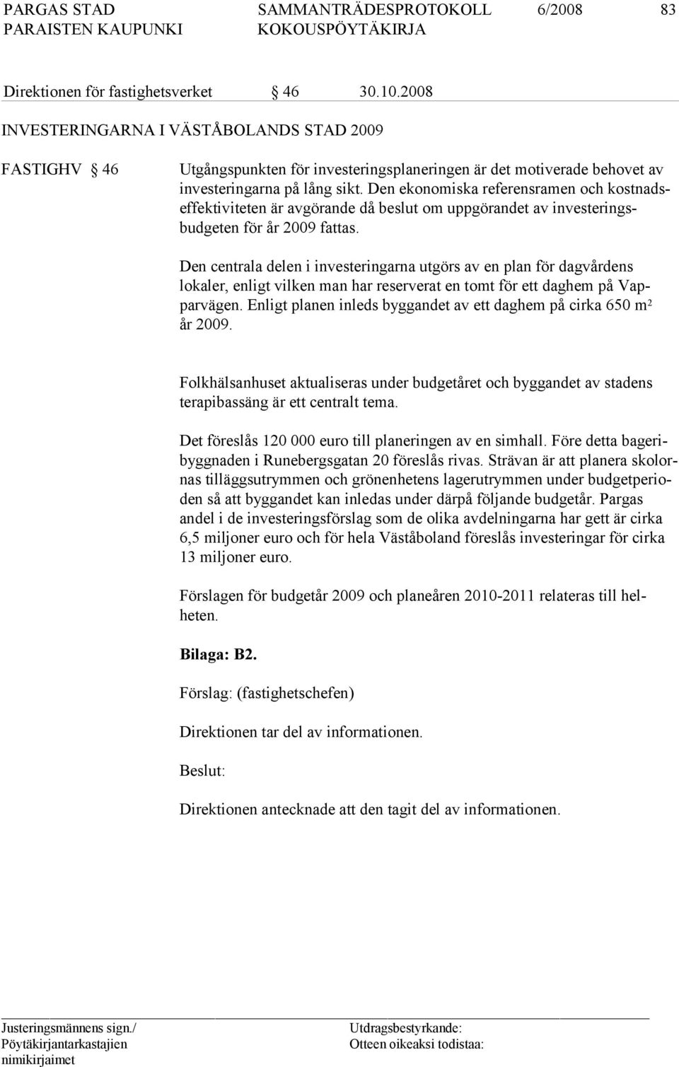 Den ekonomiska referensramen och kostnadseffektiviteten är avgörande då beslut om uppgörandet av investeringsbudgeten för år 2009 fattas.