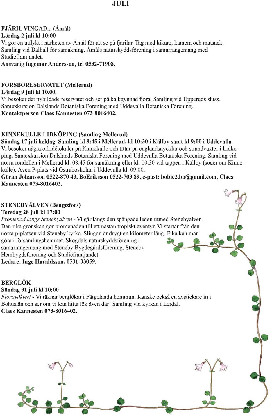 Vi besöker det nybildade reservatet och ser på kalkgynnad flora. Samling vid Upperuds sluss. Samexkursion Dalslands Botaniska Förening med Uddevalla Botaniska Förening.