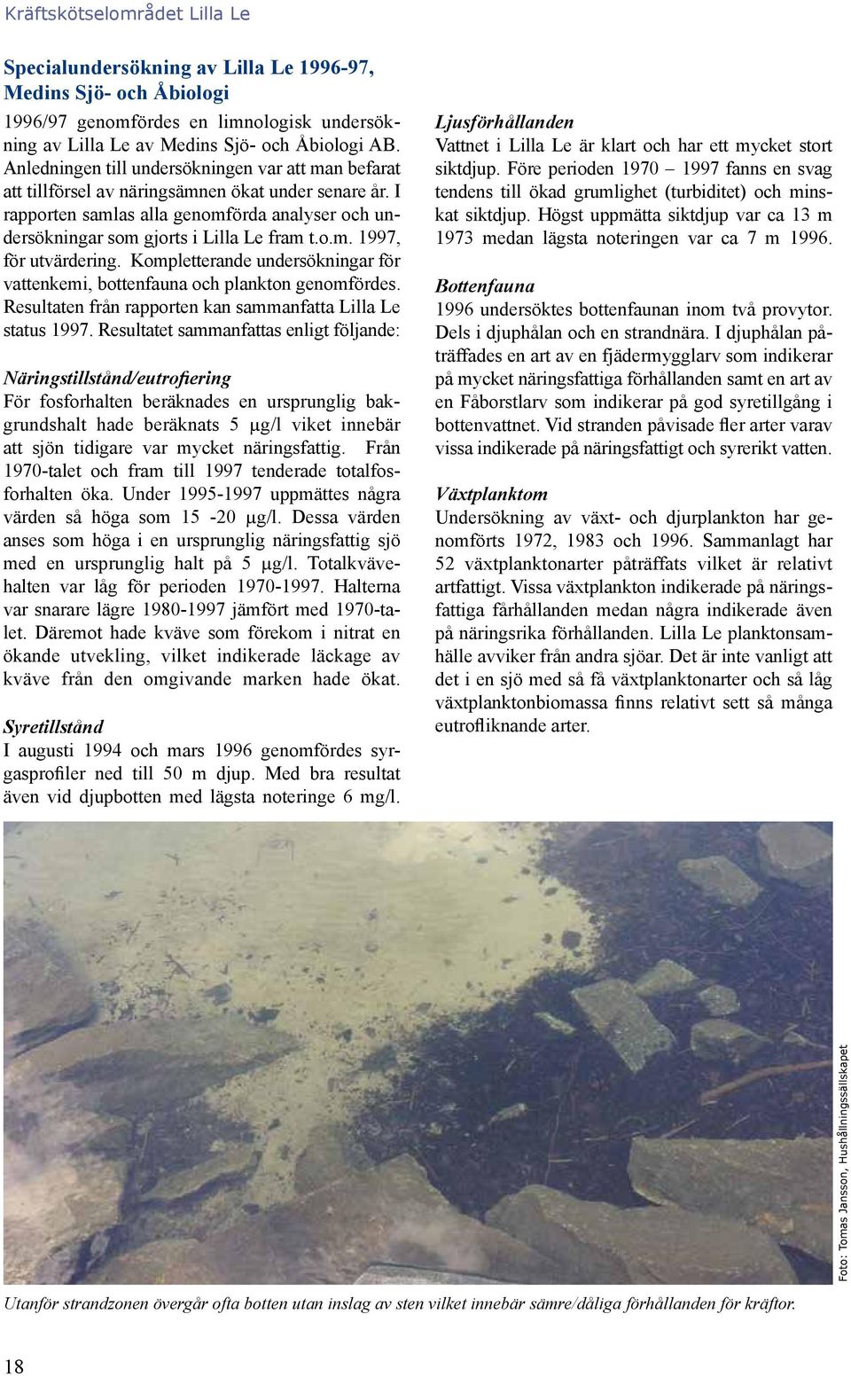 Kompletterande undersökningar för vattenkemi, bottenfauna och plankton genomfördes. Resultaten från rapporten kan sammanfatta Lilla Le status 1997.