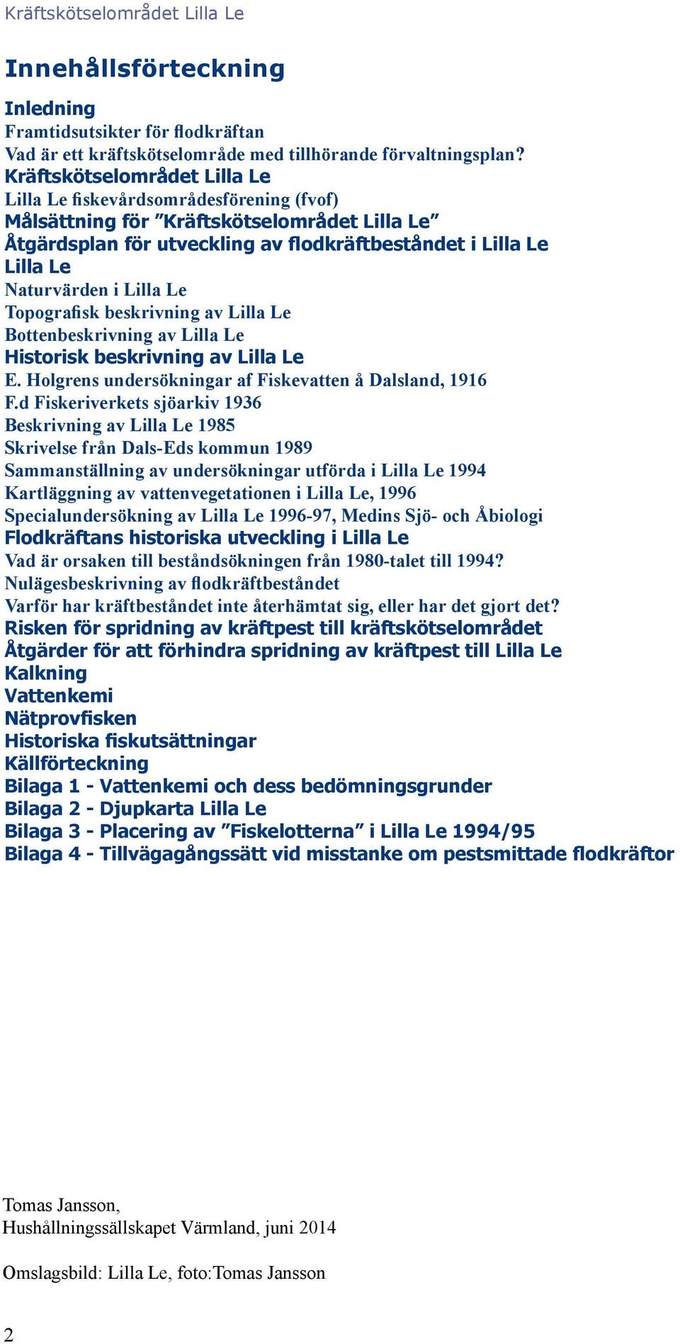 Lilla Le Topografisk beskrivning av Lilla Le Bottenbeskrivning av Lilla Le Historisk beskrivning av Lilla Le E. Holgrens undersökningar af Fiskevatten å Dalsland, 1916 F.