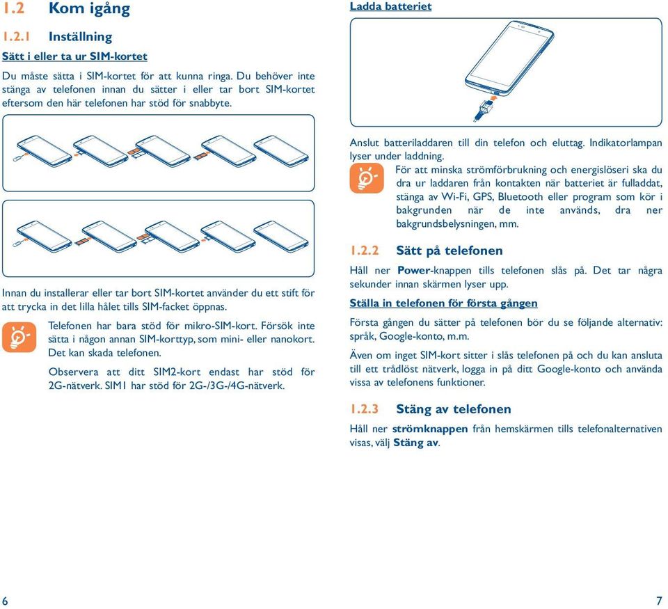 Indikatorlampan lyser under laddning.