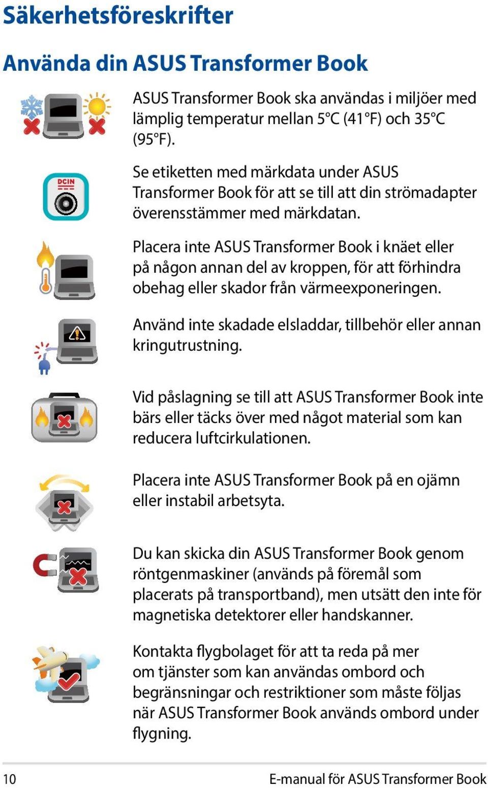 Placera inte ASUS Transformer Book i knäet eller på någon annan del av kroppen, för att förhindra obehag eller skador från värmeexponeringen.