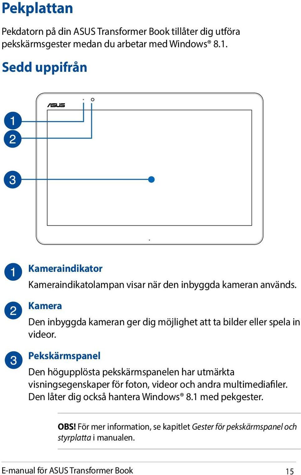 Kamera Den inbyggda kameran ger dig möjlighet att ta bilder eller spela in videor.