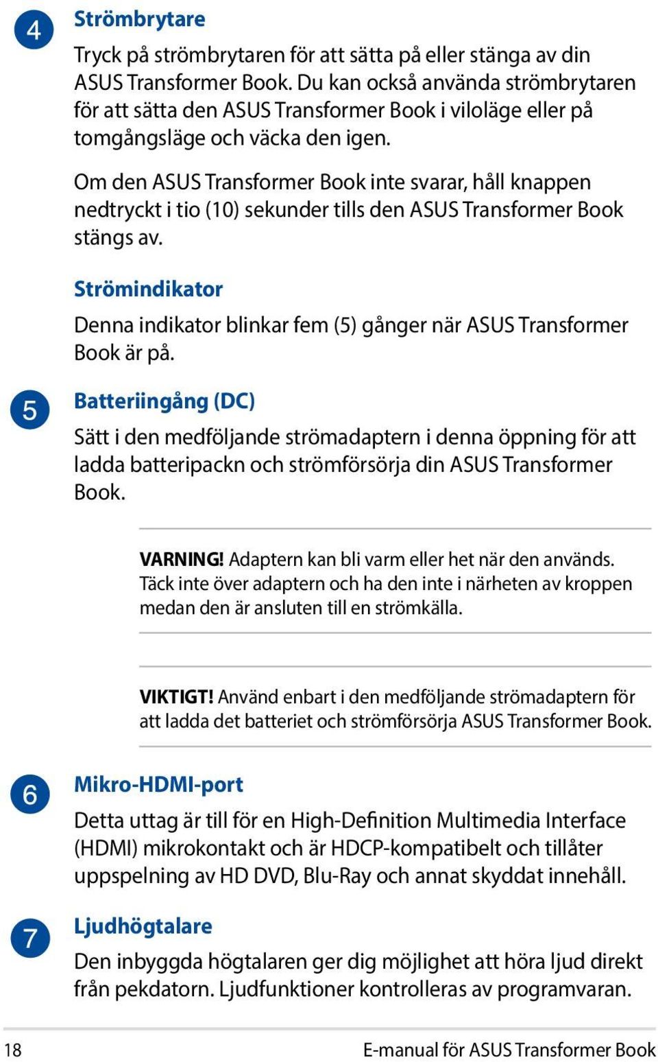 Om den ASUS Transformer Book inte svarar, håll knappen nedtryckt i tio (10) sekunder tills den ASUS Transformer Book stängs av.