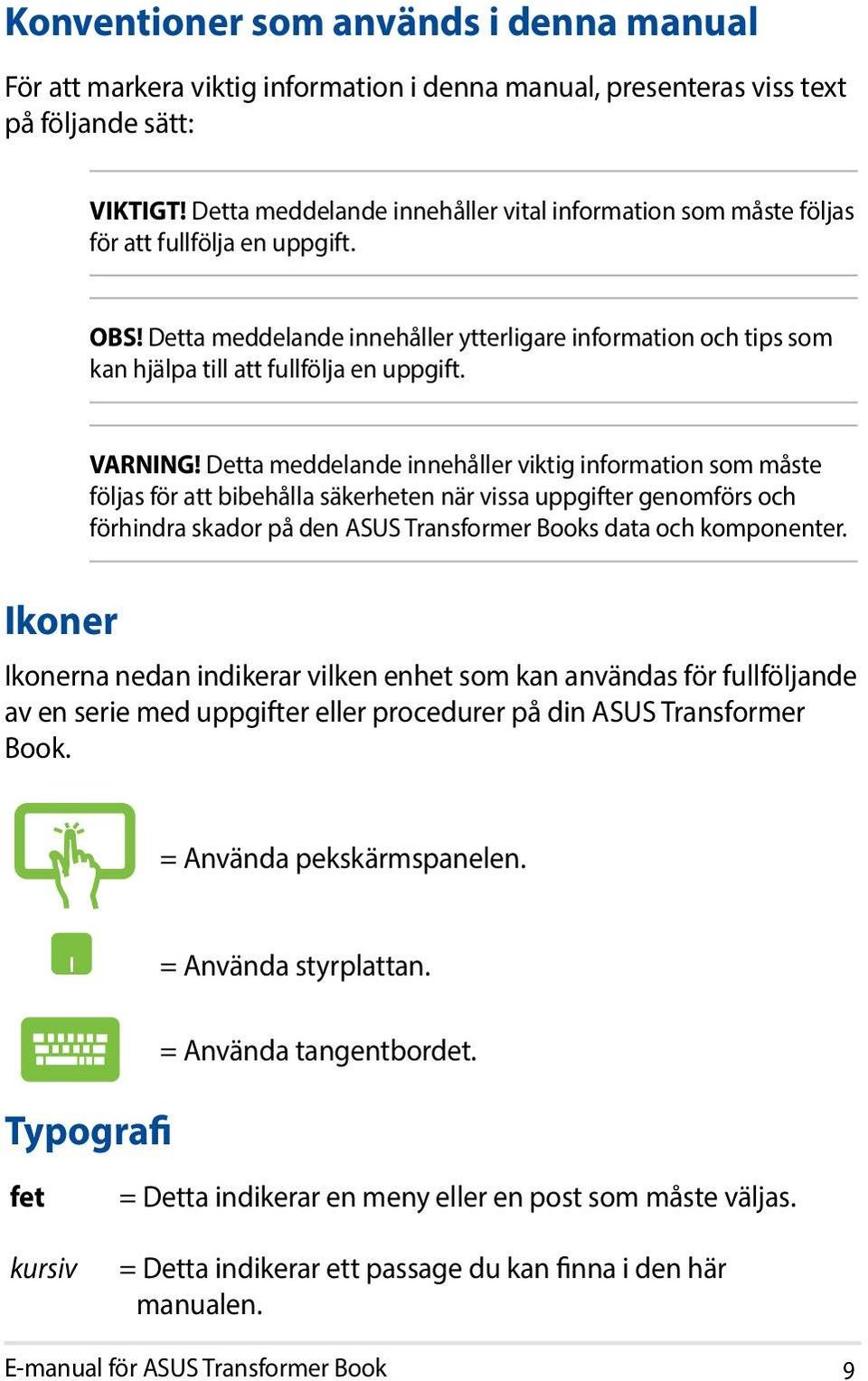 Detta meddelande innehåller ytterligare information och tips som kan hjälpa till att fullfölja en uppgift. VARNING!