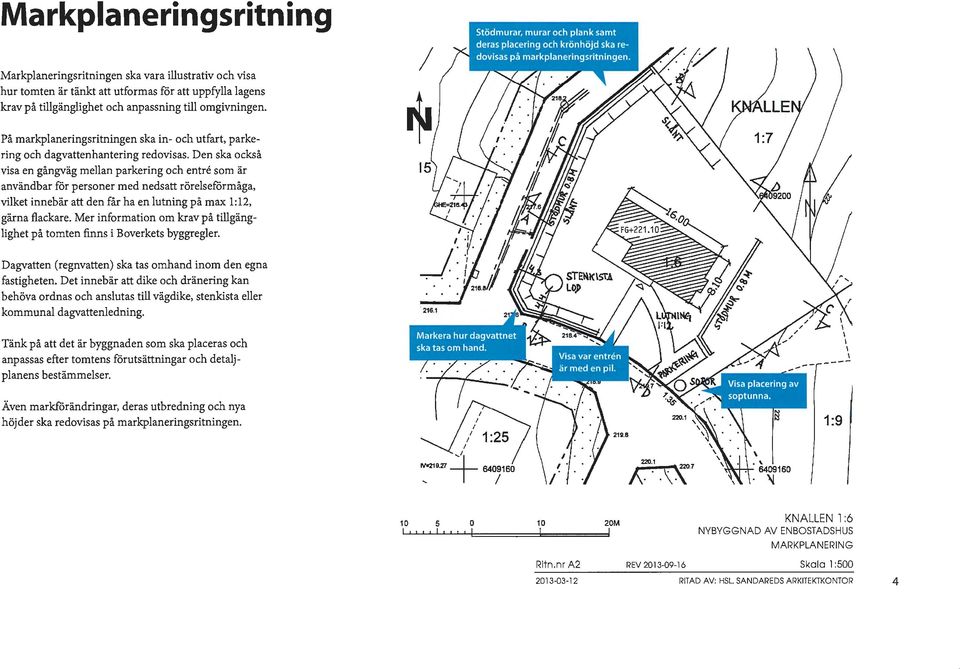 Den ska ckså visa en gångväg mellan parkering ch entre sm är användbar för persner med nedsatt rörelseförmåga, vilket innebär att den får ha en lutning på max 1:12, gärna flackare.