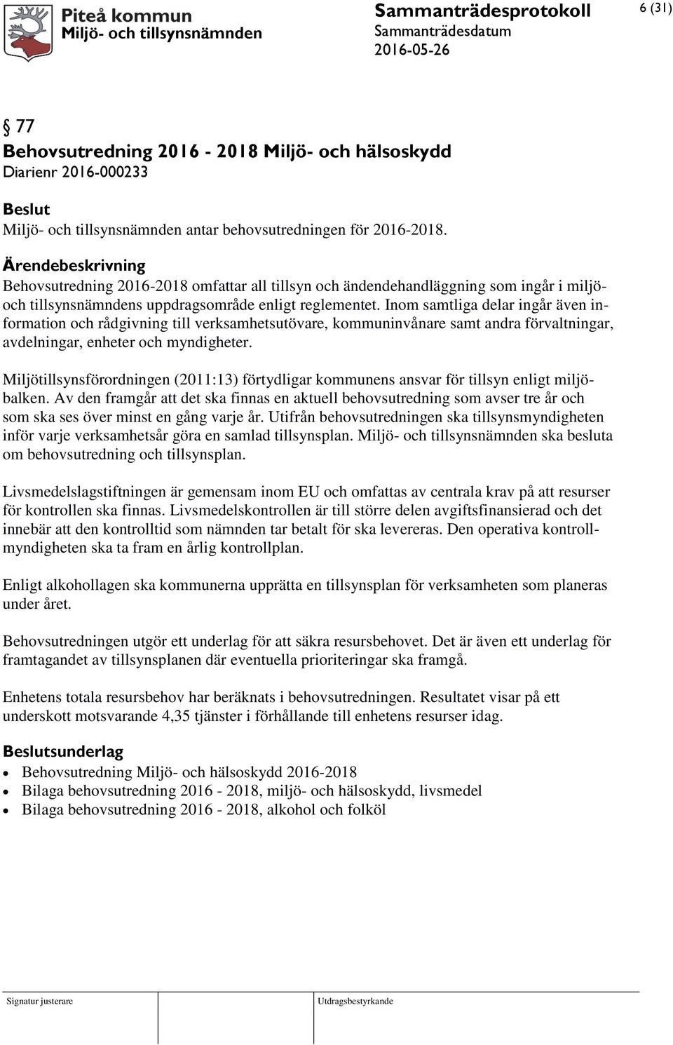 Inom samtliga delar ingår även information och rådgivning till verksamhetsutövare, kommuninvånare samt andra förvaltningar, avdelningar, enheter och myndigheter.