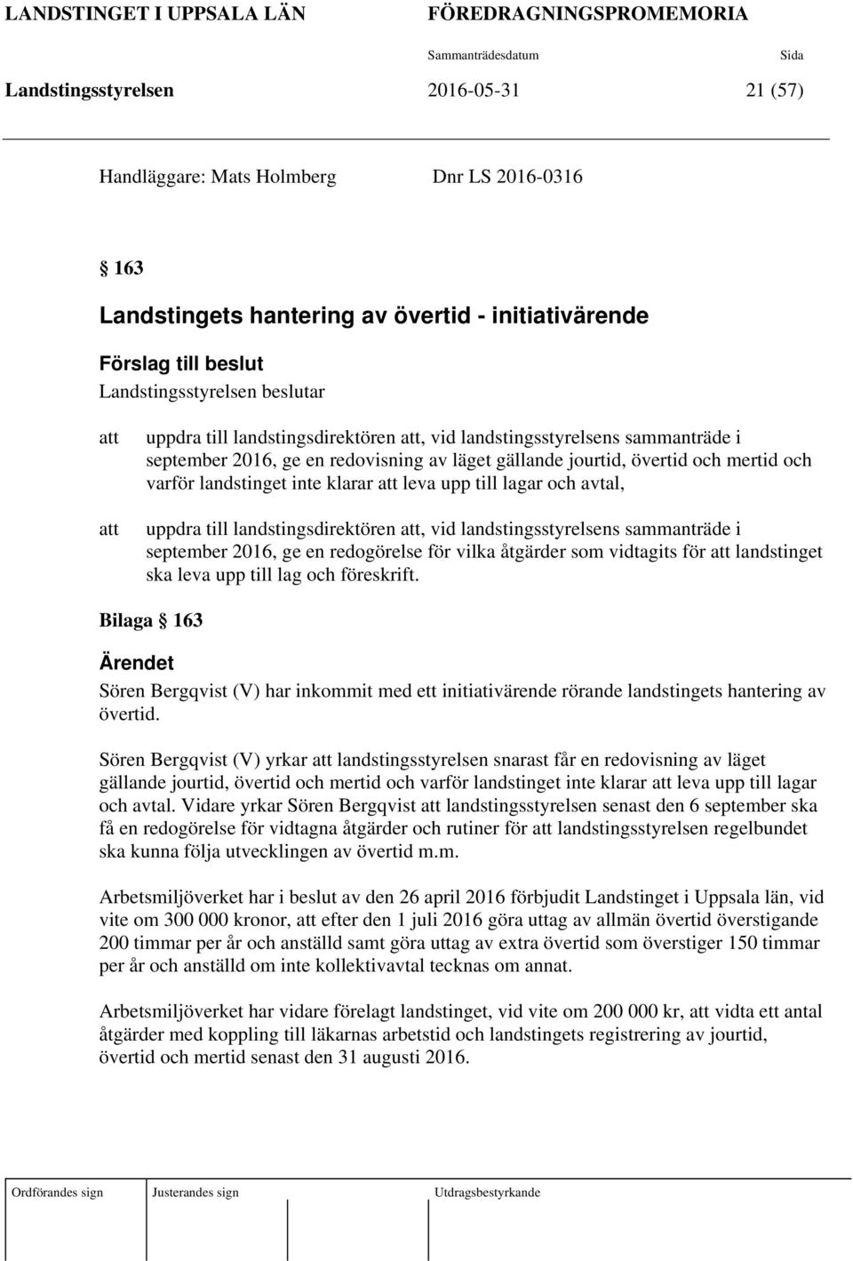 gällande jourtid, övertid och mertid och varför landstinget inte klarar att leva upp till lagar och avtal, uppdra till landstingsdirektören att, vid landstingsstyrelsens sammanträde i september 2016,