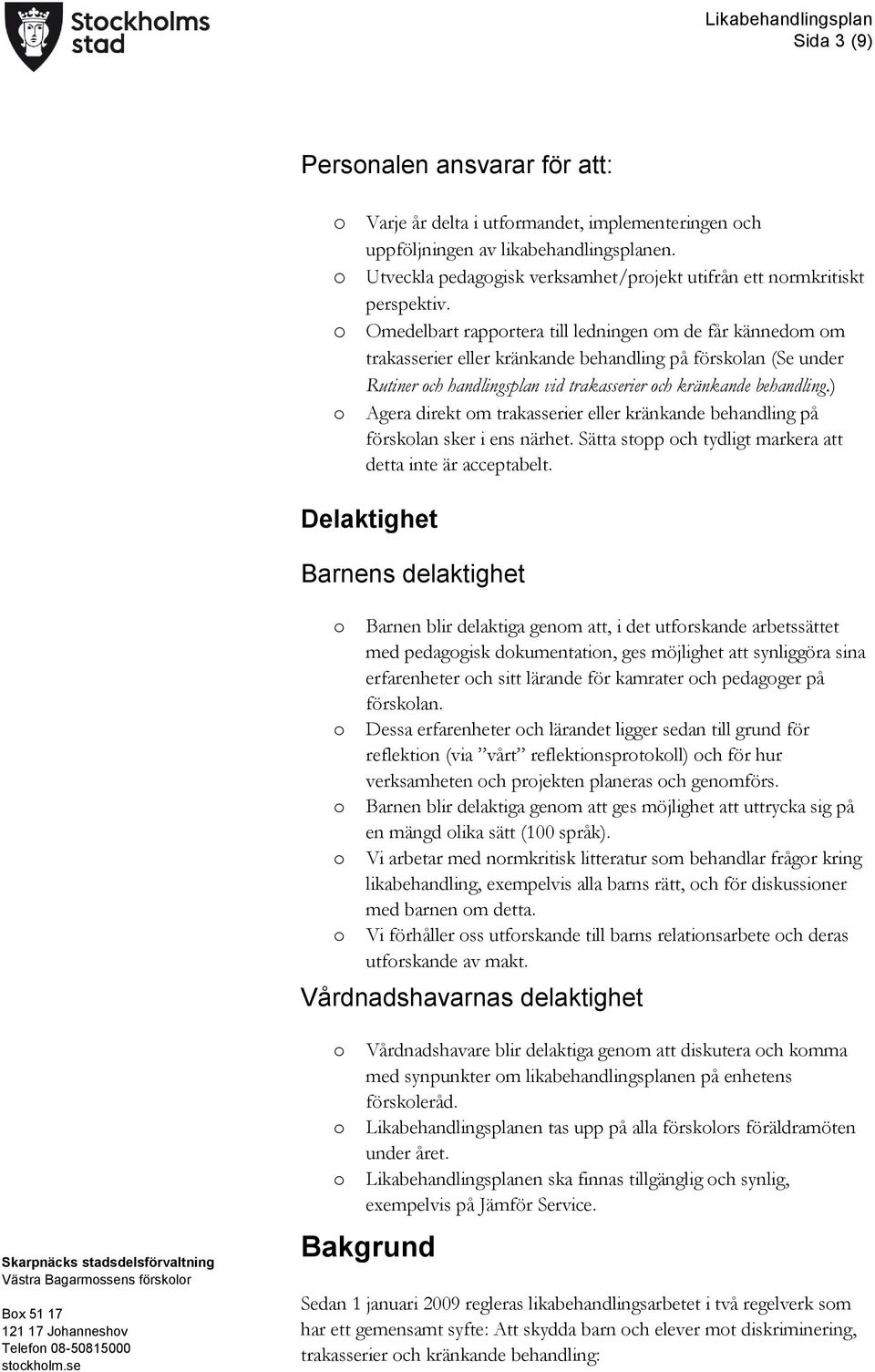 ) Agera direkt m trakasserier eller kränkande behandling på försklan sker i ens närhet. Sätta stpp ch tydligt markera att detta inte är acceptabelt.