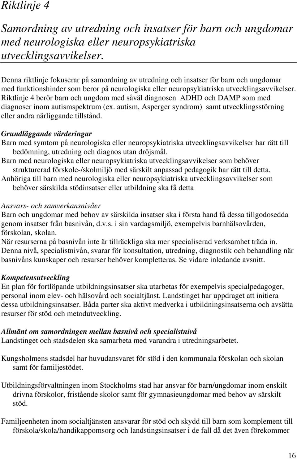 Riktlinje 4 berör barn och ungdom med såväl diagnosen ADHD och DAMP som med diagnoser inom autismspektrum (ex. autism, Asperger syndrom) samt utvecklingsstörning eller andra närliggande tillstånd.