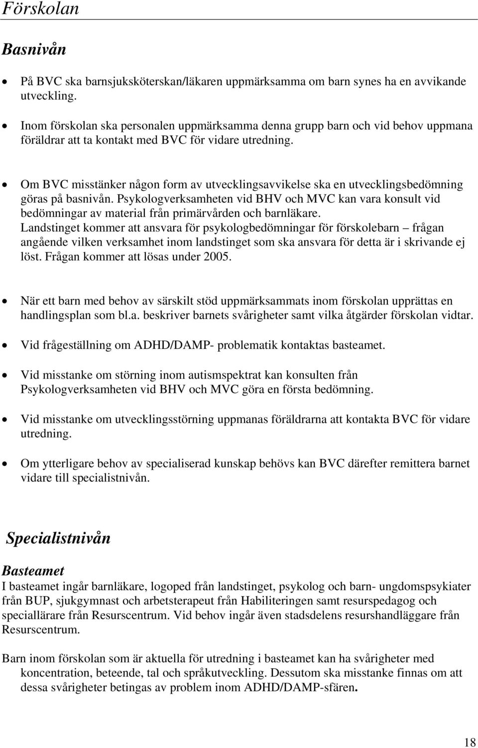 Om BVC misstänker någon form av utvecklingsavvikelse ska en utvecklingsbedömning göras på basnivån.