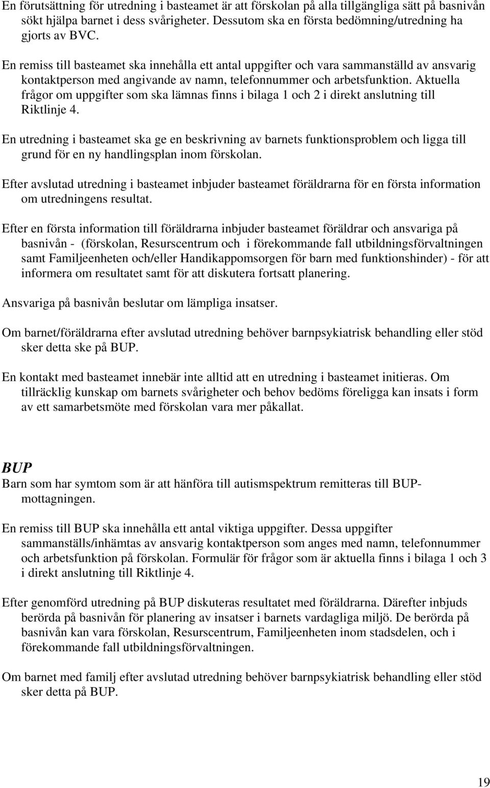 Aktuella frågor om uppgifter som ska lämnas finns i bilaga 1 och 2 i direkt anslutning till Riktlinje 4.